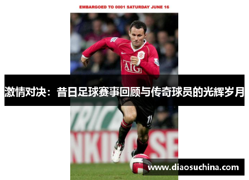 激情对决：昔日足球赛事回顾与传奇球员的光辉岁月