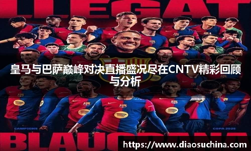 皇马与巴萨巅峰对决直播盛况尽在CNTV精彩回顾与分析
