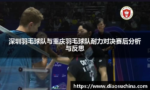 深圳羽毛球队与重庆羽毛球队耐力对决赛后分析与反思