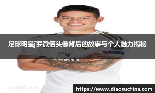 足球明星j罗微信头像背后的故事与个人魅力揭秘